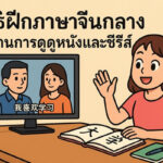 วิธีฝึกภาษาจีนกลาง ผ่านการดูหนังและซีรีส์ (Series)